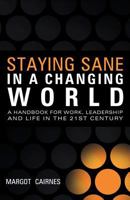 Staying Sane in a Changing World: A Handbook for Work, Leadership and Life in the 21st Century 1452534063 Book Cover