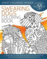 Swearing Dogs Coloring Book: A Sweary Adult Coloring Book of 40 Rude, Funny Swearing Dog Designs with Zentangle and Mandala Style Patterns 1534916237 Book Cover