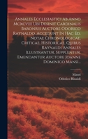 Annales Ecclesiastici Ab Anno Mcxcviii Ubi Desinit Cardinalis Baronius Auctore Odorico Raynaldo. Accedunt In Hac Ed. Notae Chronologicae, Criticae, ... Joanne Dominico Mansi... 1020621532 Book Cover