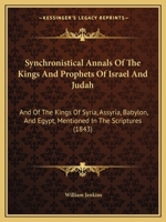 Synchronistical Annals Of The Kings And Prophets Of Israel And Judah: And Of The Kings Of Syria, Assyria, Babylon, And Egypt, Mentioned In The Scriptures (1843) 110447364X Book Cover