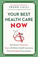 Your Best Health Care Now: Get Doctor Discounts, Save With Better Health Insurance, Find Affordable Prescriptions 1501132865 Book Cover