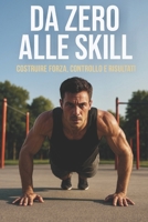 Calisthenics da zero alle skill: Costruire forza, controllo e risultati. (Corpo Libero Evoluzione) (Italian Edition) B0F8HXM1XL Book Cover