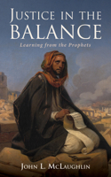 Justice in the Balance: Learning from the Prophets 1725276186 Book Cover