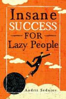 Insane Success for Lazy People: How to Fulfill Your Dreams and Make Life an Adventure 1720326053 Book Cover