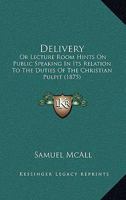 "Delivery", or, Lecture-Room Hints on Public Speaking in Its Relation to the Duties of the Christian Pulpit 1120187249 Book Cover