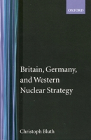 Britain, Germany, and Western Nuclear Strategy (Nuclear History Program, No 3) 0198280041 Book Cover