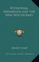 Hypnotism, Mesmerism, and the New Witchcraft 1417921498 Book Cover