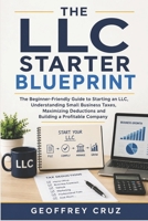 THE LLC STARTER BLUEPRINT: The Beginner-Friendly Guide to Starting an LLC, Understanding Small Business Taxes, Maximizing Deductions and Building a Profitable Company B0H2361QGX Book Cover