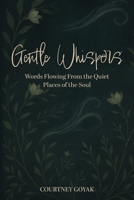 Gentle Whispers: Words Flowing From the Quiet Places of the Soul B0GM2X6HXT Book Cover