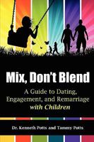 Mix, Don't Blend: A Guide to Dating, Engagement, and Remarriage with Children 1936214113 Book Cover