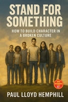Stand For Something: How To Build Character In A Broken Culture B0F9KS2WQJ Book Cover