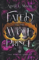 Fated to the Wolf Prince: A Fated Mates Wolf Shifter Paranormal Romance (The Hunted Omegas) 1956423095 Book Cover