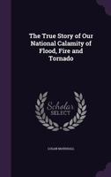 The true story of our national calamity of flood, fire and tornado: the appalling loss of life, the terrible suffering of the homeless, the struggles for safety, and the noble heroism of those who ris 101787610X Book Cover