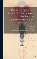 Die Medizinische Fakultät zu Leipzig im ersten Jahrhundert der Universität; Jubiläumsstudien von Karl Sudhoff. Mit 16 Tafeln (German Edition) 1019943491 Book Cover