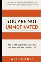 You Are Not Unmotivated: Why You Struggle to Stay Consistent and What Is Actually Stopping You B0GL4T8YHY Book Cover
