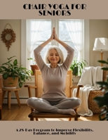 CHAIR YOGA FOR SENIORS A 28-Day Program to Improve Flexibility, Balance, and Mobility B0FHBQN315 Book Cover