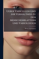 Ueber Varicellen und ihr Verhältniss zu den Menschenblattern und Varioloiden 1247748855 Book Cover