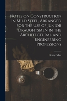 Notes on construction in mild steel, arranged for the use of junior draughtsmen in the architectural and engineering professions 1019201398 Book Cover