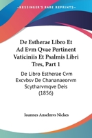 de Estherae Libro Et Ad Evm Qvae Pertinent Vaticiniis Et Psalmis Libri Tres, Part 1: de Libro Estherae Cvm Excvbsv de Chananaeorvm Scytharvmqve Deis ( 1160388385 Book Cover