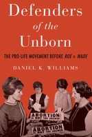 Defenders of the Unborn: The Pro-Life Movement Before Roe v. Wade 0199391645 Book Cover