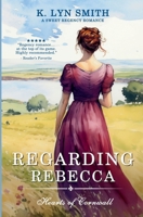 Regarding Rebecca: A Sweet Regency Romance (Hearts of Cornwall) B0GNX92XZJ Book Cover