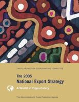 The 2005 National Export Strategy: The Administration's Trade Promotion Agenda, a World of Opportunity 1494931354 Book Cover