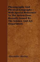 Physiography and Physical Geography - With Special Reference to the Instructions Recently Issued by the Science and Art Department. 1446000273 Book Cover