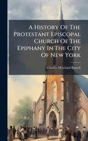 A History of the Protestant Episcopal Church of the Epiphany in the City of New York 1274542421 Book Cover