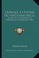 L'Afrique À l'Entrée Du Vingtième Siècle: Le Pays Et Les Indigènes; La Pénétration Européenne 1148100113 Book Cover