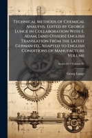 Technical methods of chemical analysis. Edited by George Lunge in collaboration with E. Adam, [and others] English translation from the latest German ... conditions of manufacture Volume v.01 pt.01 1149510021 Book Cover