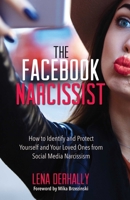 The Facebook Narcissist: How to Identify and Protect Yourself and Your Loved Ones from Social Media Narcissism 0757324290 Book Cover
