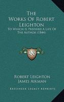 The Works Of Robert Leighton: To Which Is Prefixed A Life Of The Author 1104924404 Book Cover