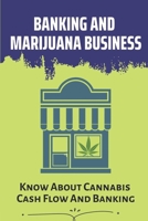 Banking And Marijuana Business: Know About Cannabis Cash Flow And Banking: Cannabis Industry B09DMP8B1H Book Cover