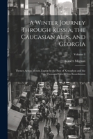 A Winter Journey Through Russia, the Caucasian Alps, and Georgia: Thence Across Mount Zagros by the Pass of Xenophon and the Ten Thousand Greeks, into 1021605786 Book Cover