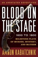 Blood on the Stage, 1600 to 1800: Milestone Plays of Murder, Mystery, and Mayhem 1538106159 Book Cover