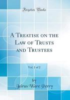 A Treatise on the Law of Trusts and Trustees; Volume 1 1240042310 Book Cover