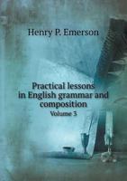 Practical Lessons in English Grammar and Composition Volume 3 5518512945 Book Cover