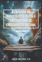 O Caminho da Mindfulness Plena é um Caminho de Crescimento Pessoal B0BZFLSKLD Book Cover