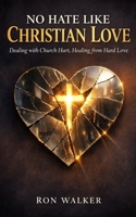 No Hate Like Christian Love: Dealing With Church Hurt, Healing From Hard Love B0GL8RGX33 Book Cover