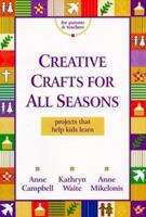 Creative Crafts for All Seasons: Projects That Help Kids Learn 0883474115 Book Cover