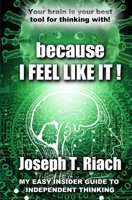 Because I Feel Like It!: My Easy Insider Guide To Independent Thinking B0B39XVP67 Book Cover