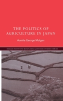 The Politics of Agriculture in Japan (Nissan Institute/Routledge Japanese Studies) 0415223466 Book Cover
