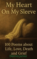 My Heart on my Sleeve: 100 Poems about Life, Love, Death and Grief B0F168SF6K Book Cover