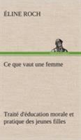 Ce que vaut une femme Traité d'éducation morale et pratique des jeunes filles 3849125831 Book Cover