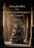 Atmabodha ou De la connaissance de l'esprit: Une exploration commentée du poème védantique de Çankara Acharya offrant des perspectives sur la ... la connaissance de l'esprit. (French Edition) B0H2CJFL5W Book Cover