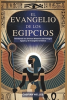 EL EVANGELIO DE LOS EGIPCIOS: Revelando los Divinos Misterios del Antiguo Egipto y el Evangelio Gnóstico (Spanish Edition) B0DWDRXL4G Book Cover