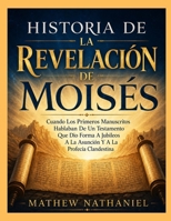 HISTORIA DE LA REVELACIÓN DE MOISÉS: Cuando Los Primeros Manuscritos Hablaban De Un Testamento Que Dio Forma A jubileos A La Asunción Y A La Profecía Clandestina (Spanish Edition) B0HHZ66LLN Book Cover