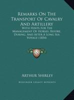 Remarks On The Transport Of Cavalry And Artillery: With Hints For The Management Of Horses, Before, During, And After A Long Sea Voyage (1854) 1437021964 Book Cover