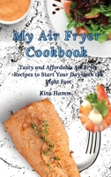 My Air Fryer Cookbook: Tasty and Affordable Air Fryer Recipes to Start Your Day with the Right Foot 1803179864 Book Cover