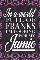 In A World Full Of Franks I'm Looking For My Jamie: Notebook Journal Diary To Write In For Fans Of Outlander - 6x9 Lined Matte Paperback 1079086730 Book Cover